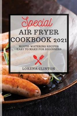 Special Air Fryer Cookbook: Mouth-Watering Recipes Easy to Make for Beginners by Clinton, Lorena