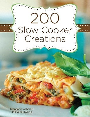 200 Slow Cooker Creations by Ashcraft, Stephanie