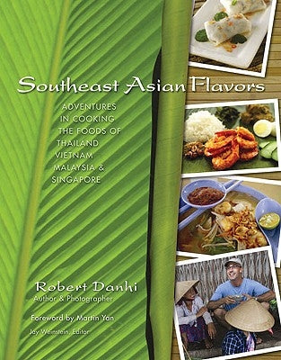 Southeast Asian Flavors: Adventures in Cooking the Foods of Thailand, Vietnam, Malaysia & Singapore by Danhi, Robert