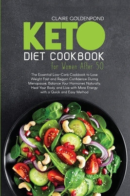 Keto Diet Cookbook for Women After 50: The Essential Low-Carb Cookbook to Lose Weight Fast and Regain Confidence During Menopause. Balance Your Hormon by Goldenpond, Claire