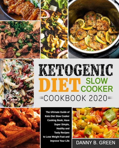 Ketogenic Diet Slow Cooker Cookbook 2020#: The Ultimate Guide of Keto Diet Slow Cooker Cooking Book, Have Super Simple, Healthy and Tasty Recipes to L by Green, Danny B.