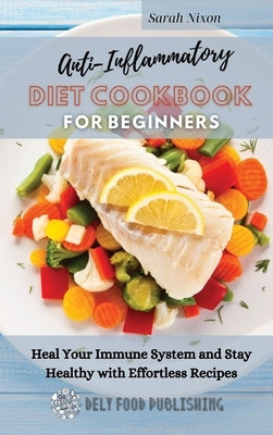 Anti-Inflammatory Diet Cookbook for Beginners: Heal Your Immune System and Stay Healthy with Effortless Recipes by Nixon, Sarah