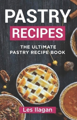 The Ultimate PASTRY RECIPE Book by Ilagan, Les