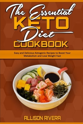 The Essential Keto Diet Cookbook: Easy and Delicious Ketogenic Recipes to Boost Your Metabolism and Lose Weight Fast by Rivera, Allison
