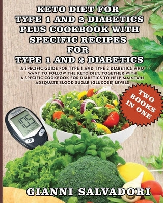 Keto Diet for Type 1 and 2 Diabetics Plus Cookbook with Specific Recipes for Type 1 and 2 Diabetics - Two Books in One: A Specific Guide for Type 1 an by Salvadori, Gianni