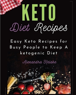 Keto Recipes Cookbook: Easy Keto Recipes for Busy People to Keep A ketogenic Diet by Helake, Alexandra