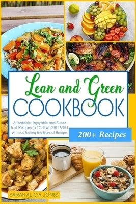 Lean and Green Cookbook: Affordable, Enjoyable and Super Fast Recipes to Lose Weight Easily Without Feeling the Bites of Hunger by Jones, Sarah Alicia
