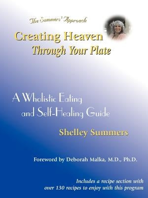 Creating Heaven Through Your Plate: A Holistic Eating & Self-Healing Guide by Summers, Shelley