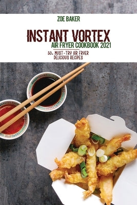 Instant Vortex Air Fryer Cookbook 2021: 50+ Must-Try Air Fryer Delicious Recipes by Baker, Zoe