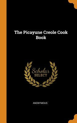 The Picayune Creole Cook Book by Anonymous