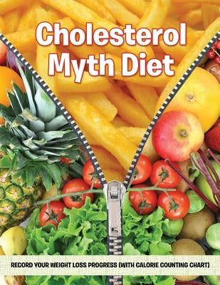 Cholesterol Myth Diet: Record Your Weight Loss Progress (with Calorie Counting Chart) by Speedy Publishing LLC