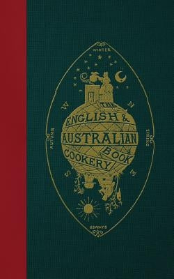 The English & Australian Cookery Book: Cookery for the Many, as well as the "Upper Ten Thousand" by Abbott, Edward