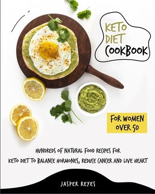 Keto Diet Cookbook for Women Over 50: Hundreds of Natural Food Recipes for Keto Diet to Balance Hormones, Reduce Cancer and Live Heart by Reyes, Jasper