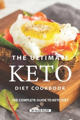 The Ultimate Keto Diet Cookbook: The Complete Guide to Keto Diet by Allen, Allie