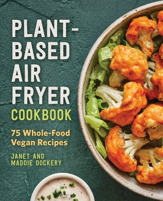 Plant-Based Air Fryer Cookbook: 75 Whole-Food Vegan Recipes by Dockery, Janet