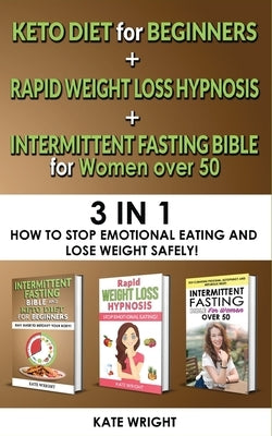 INTERMITTENT FASTING BIBLE for WOMEN OVER 50 + KETO DIET for BEGINNERS + RAPID WEIGHT LOSS HYPNOSIS for WOMEN: 3 in 1 - How to Stop Emotional Eating a by Wright, Kate