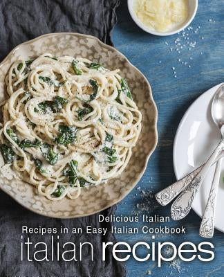 Italian Recipes: Delicious Italian Recipes in an Easy Italian Cookbook (2nd Edition) by Press, Booksumo