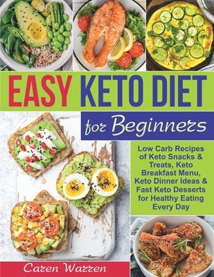 Easy Keto Diet for Beginners: Low-Carb Recipes of Keto Snacks and Treats, Keto Breakfast Menu, Keto Dinner Ideas and Fast Keto Desserts for Healthy by Warren, Caren
