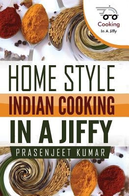 Home Style Indian Cooking In A Jiffy by Kumar, Prasenjeet