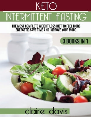 Keto Intermittent Fasting: The Most Complete Weight Loss Diet to Feel more Energetic, Save Time and Improve Your Mood by Davis, Claire