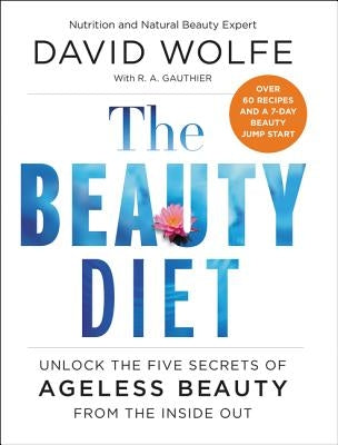 The Beauty Diet: Unlock the Five Secrets of Ageless Beauty from the Inside Out by Wolfe, David