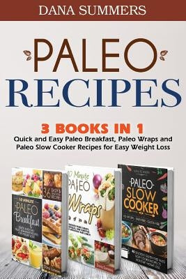 Paleo Recipes: Quick and Easy Paleo Breakfast, Paleo Wraps and Paleo Slow Cooker Recipes for Easy Weight Loss by Summers, Dana