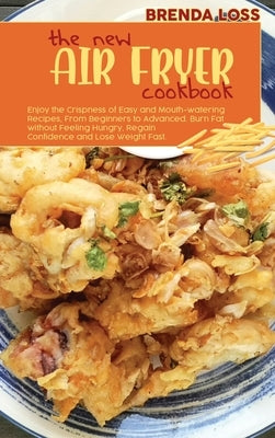 The New Air Fryer cookbook: Enjoy the Crispness of Easy and Mouth-watering Recipes, From Beginners to Advanced. Burn Fat without Feeling Hungry, R by Loss, Brenda