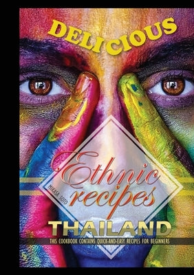 Delicious Ethnic Recipes Thailand: This Cookbook Contains Quick and Easy Recipes for Beginners by Soto, Mikasa