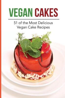 Vegan Cakes: 51 of the Most Delicious Vegan Cake Recipes: 51 Healthy & Mouth Watering Vegan Cakes (Vegan Bread, Vegan Cookies, Vega by Holden, Julian