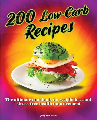 200 Low-Carb Recipes: The Ultimate Cookbook for Weight Loss and Stress-Free Health Improvement by McCloster, Judy