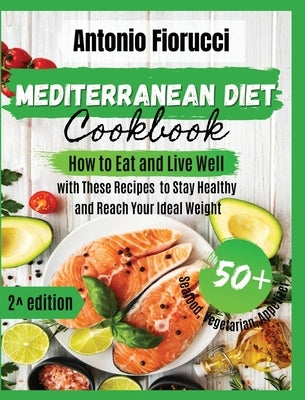 Mediterranean Diet Cookbook: 50+ Seafood, Vegetarian and Appetizer Recipes.How to Eat and Live Well with These recipes to Stay Healthy and Reach Yo by Fiorucci, Antonio