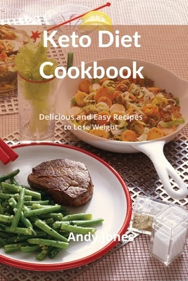 Keto Diet Cookbook: Delicious and Easy Recipes to Lose Weight by Jones, Andy