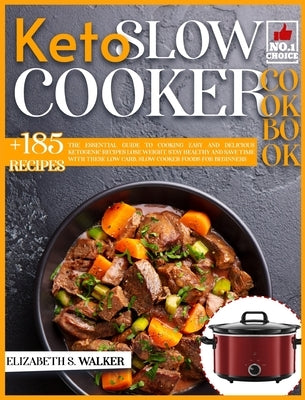 Keto Slow Cooker Recipes Book: The Essential Guide to Cooking Easy and Delicious Ketogenic Recipes Lose Weight, Stay Healthy and Save Time with These by Walker, Elizabeth S.