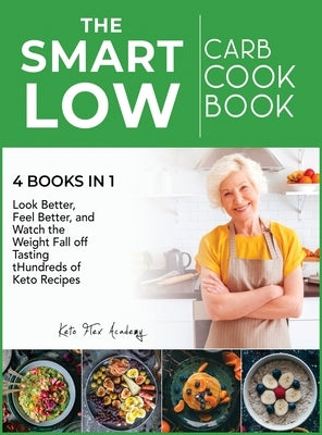 The Smart Low-Carb Cookbook [4 books in 1]: Look Better, Feel Better, and Watch the Weight Fall off Tasting Hundreds of Keto Recipes by Academy, Keto Flex