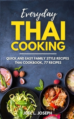 Everyday Thai Cooking: Quick and Easy Family Style Recipes [Thai Cookbook, 77 Recipes] by Joseph, Joel L.