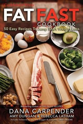 Fat Fast Cookbook: 50 Easy Recipes to Jump Start Your Low Carb Weight Loss by Dungan, Amy