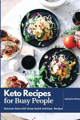 Keto Recipes for Busy People: Discover Keto With These Quick And Easy Keto Recipes by White, Nathalie