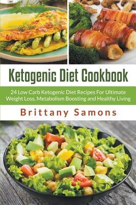 Ketogenic Diet Cookbook: 24 Low Carb Ketogenic Diet Recipes For Ultimate Weight Loss, Metabolism Boosting and Healthy Living by Samons, Brittany