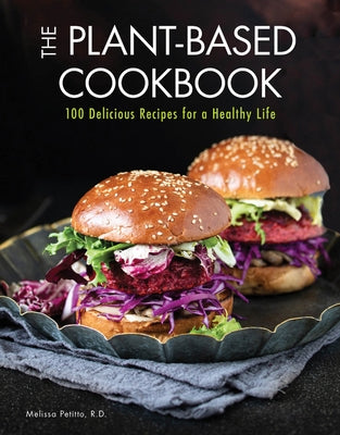 The Plant-Based Cookbook: 100 Delicious Recipes for a Healthy Life by Petitto R. D., Melissa