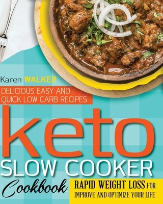 Keto Slow Cooker Cookbook: 200 Delicious, Easy and Quick Low Carb Recipes, Rapid Weight Loss for Improve and Optimize Your Life by Walker, Karen