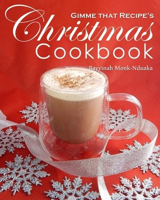 Gimme that Recipe! Christmas Cookbook by Monk-Nduaka, Bayyinah