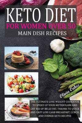 Keto Diet for Women Over 50 - Main Dish Recipes: The Ultimate Lose Weight Cookbook to Speed Up Your Metabolism and Get Rid of Belly Fat, Thanks To Qui by Oakes, Olivia