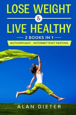 Lose Weight and Live Healthy: 2 Books in 1: Autophagy, Intermittent Fasting by Dieter, Alan