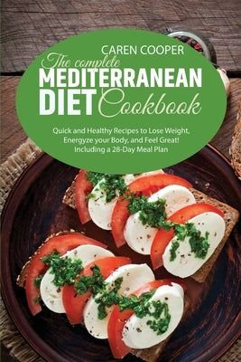 The Complete Mediterranean Diet Cookbook: Quick and Healthy Recipes to Lose Weight, Energyze your Body, and Feel Great! Including a 28-Day Meal Plan by Baker, Emily
