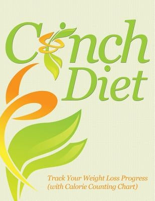 Cinch Diet: Track Your Weight Loss Progress (with Calorie Counting Chart) by Speedy Publishing LLC