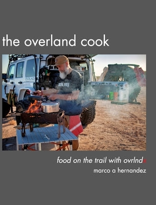 The Overland Cook by Hernandez, Marco A.