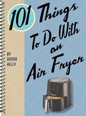 101 Things to Do with an Air Fryer by Kelly, Donna