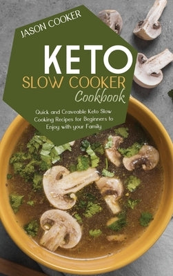 Keto Slow Cooker Cookbook: The Very Best Low Carb Ketogenic Recipes for Your Slow Cooker to Quickly Lose Weight and Burn Fat Effectively by Cooker, Jason