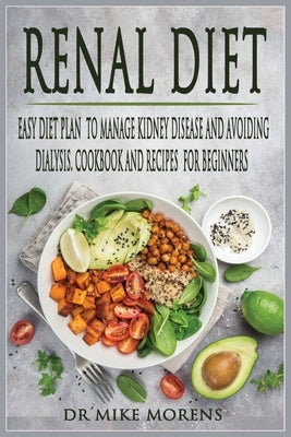 Renal Diet: Easy Diet Plan to manage Kidney Disease and Avoiding Dialysis. Cookbook and Recipes for Beginners by Morens, Mike