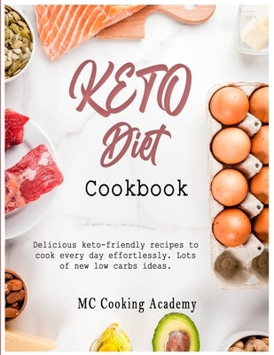 Keto Diet Cookbook: Delicious keto-friendly recipes to cook every day effortlessly. Lots of new low carbs ideas. by Cooking Academy, MC